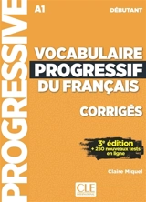 Vocabulaire progressif du français : A1 débutant : corrigés + 250 nouveaux tests en ligne - Claire Miquel
