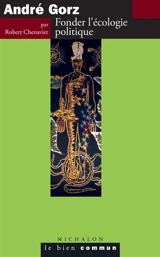 André Gorz : fonder l'écologie politique - Robert Chenavier