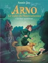 Arno, le valet de Nostradamus. Vol. 5. La tour mystérieuse - Annie Jay