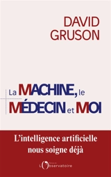 La machine, le médecin et moi : pour une régulation positive de l'intelligence artificielle en santé - David Gruson