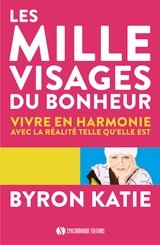 Les mille visages du bonheur : vivre en harmonie avec la réalité telle qu'elle est - Byron Katie