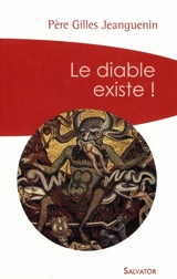 Le diable existe ! : un exorciste témoigne et répond aux interrogations - Gilles Jeanguenin