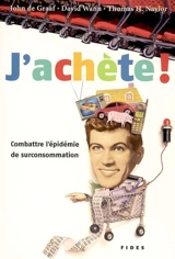J'achète ! : combattre l'épidémie de surconsommation - De Graaf, John