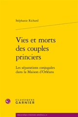 Vies et morts des couples princiers : les séparations conjugales dans la Maison d'Orléans - Stéphanie Richard