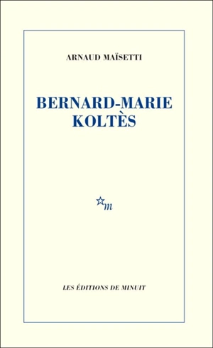 Bernard-Marie Koltès - Arnaud Maïsetti