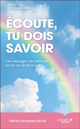 Ecoute, tu dois savoir : les messages des défunts sur la vie après la mort - Christine André