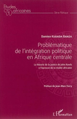 Problématique de l'intégration politique en Afrique centrale : la théorie de la justice de John Rawls à l'épreuve de la réalité africaine - Damien Kudada Banza