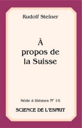 A propos de la Suisse : ce que Rudolf Steiner a dit de la Suisse : extraits de conférences - Rudolf Steiner