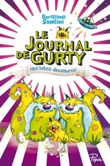 Le journal de Gurty. Vol. 6. Mes bébés dinosaures - Bertrand Santini