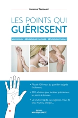 Les points qui guérissent : acupression, réflexologie plantaire, réflexologie faciale - Murielle Toussaint