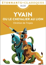 Yvain ou Le chevalier au lion : collège - Chrétien de Troyes