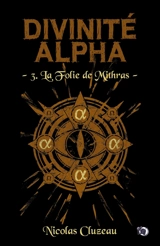 La folie de Mithras : Divinité Alpha Tome 3 - Nicolas Cluzeau