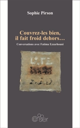 Couvrez-les bien, il fait froid dehors... : conversations avec Fatima Ezzarhouni - Sophie Pirson