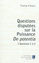 Questions disputées sur la puissance : De potentia. Vol. 1. Questions 1 à 3 - Thomas d'Aquin