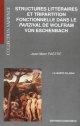 Structures littéraires et tripartition fonctionnelle dans le Parzival de Wolfram von Eschenbach : la quête du Graal - Jean-Marc Pastré
