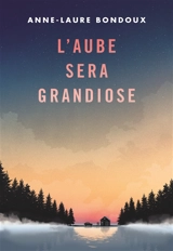 L'aube sera grandiose - Anne-Laure Bondoux