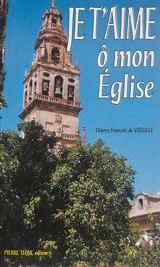 Je t'aime, ô mon Eglise : tu as toute ma foi, ma confiance et mon amour - Thierry-François de Vregille
