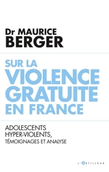 Sur la violence gratuite en France : adolescents hyper-violents, témoignages et analyse - Maurice Berger