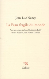 La peau fragile du monde : avec un poème de Jean-Christophe Bailly et une étude de Juan Manuel Garrido - Jean-Luc Nancy