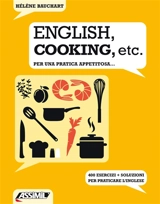 English, cooking, etc. : per una pratica appetitosa... : 400 esercizi + soluzioni per praticare l'inglese - Hélène Bauchart