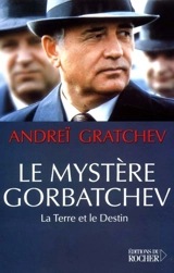 Le mystère Gorbatchev : la terre et le destin - Andrej Serafimovic Gracev