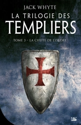 La trilogie des Templiers. Vol. 3. La chute de l'ordre - Jack Whyte