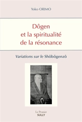 Dôgen et la spiritualité de la résonance : variations sur le Shôbôgenzô - Yoko Orimo