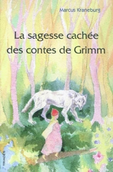 La sagesse cachée des contes de Grimm : un guide pour les parents, les éducateurs et les enseignants - Marcus Kraneburg