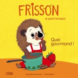 Frisson le petit hérisson. Quel gourmand ! - Agnès Bertron-Martin