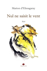 Nul ne saisit le vent : récit - Marion d' Elissagaray