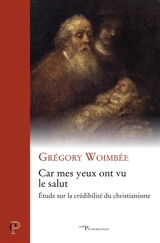 Car mes yeux ont vu le salut : étude sur la crédibilité du christianisme - Grégory Woimbée