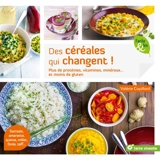 Des céréales qui changent ! : plus de protéines, vitamines, minéraux... et moins de gluten : sarrasin, amarante, quinoa, millet, fonio, teff... - Valérie Cupillard