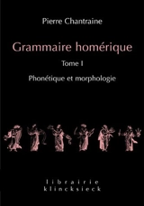 Grammaire homérique. Vol. 1. Phonétique et morphologie - Pierre Chantraine