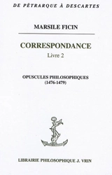 Correspondance. Vol. 2. Opuscules philosophiques (1476-1479) - Marsile Ficin