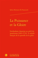La puissance et la gloire : l'orthodoxie thomiste au péril du jansénisme (1663-1724) : le zénith français de la querelle de la grâce - Sylvio Hermann de Franceschi