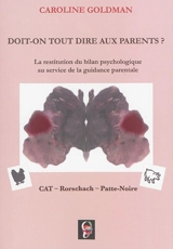 Doit-on tout dire aux parents ? : la restitution du bilan psychologique au service de la guidance parentale : CAT, Rorschach, Patte-Noire - Caroline Goldman