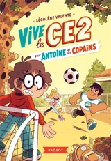 Vive le CE2 !. Vive le CE2 pour Antoine et ses copains - Ségolène Valente