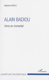 Alain Badiou : vivre en immortel - Stéphane Vinolo