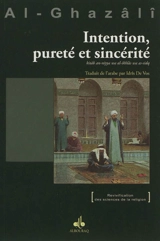 Intention, pureté et sincérité : Kitâb an-niyya wa al-ikhlâs wa as-sidq - Muhammad ibn Muhammad Abu Hamid al- Gazâlî