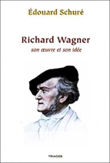Richard Wagner, son oeuvre et son idée - Edouard Schuré