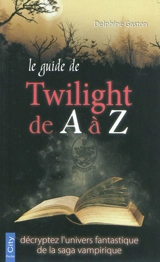 Le guide de Twilight de A à Z : décryptez l'univers fantastique de la saga vampirique - Delphine Gaston