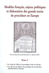 Modèles français, enjeux politiques et élaboration des grands textes de procédure en Europe. Vol. 1. Le code de 1806 et la procédure civile en Europe, les décrets de 1806 et la procédure du contentieux administratif en Europe : actes du colloque orga