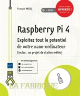 Raspberry Pi 4 : exploitez tout le potentiel de votre nano-ordinateur (inclus un projet de station météo) - François Mocq