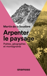 Arpenter le paysage : poètes, géographes et montagnards - Martin de La Soudière