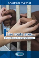 Faire route avec... : un aumônier des prisons témoigne - Christiane Puzenat