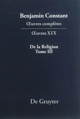 Oeuvres complètes. Oeuvres. Vol. 19. De la religion considérée dans sa source, ses formes et ses développements. Vol. 3 - Benjamin Constant