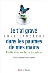 Je t'ai gravé dans les paumes de mes mains : récits d'un médecin de prison - Anne Landèche