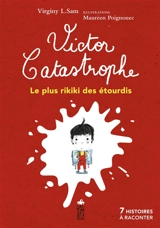 Victor Catastrophe, le plus rikiki des étourdis : 7 histoires à raconter - Virginy L. Sam