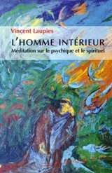 L'homme intérieur : méditation sur le psychique et le spirituel - Vincent Laupies