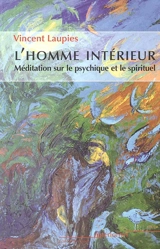 L'homme intérieur : méditation sur le psychique et le spirituel - Vincent Laupies